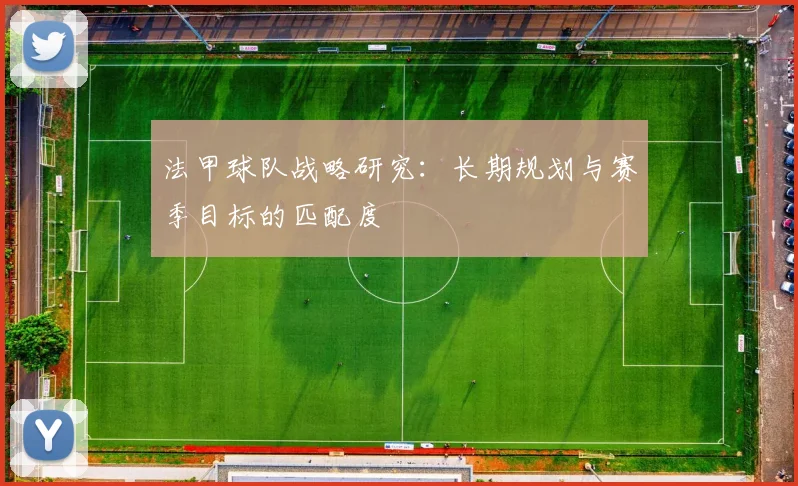 法甲球队战略研究：长期规划与赛季目标的匹配度