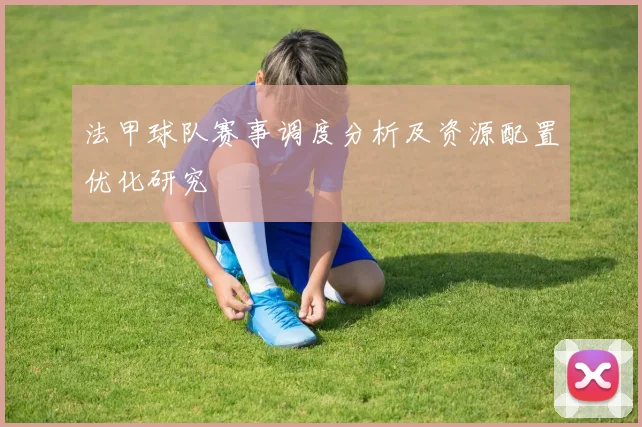 法甲球队赛事调度分析及资源配置优化研究